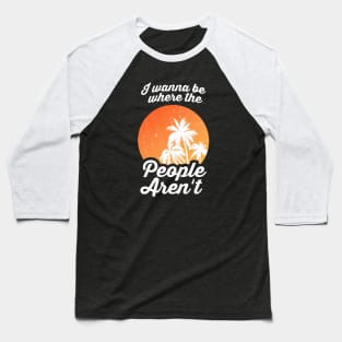 I Wanna Be Where The People Aren't Baseball T-Shirt